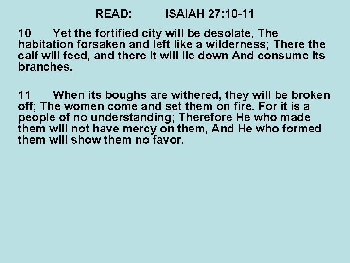 READ: ISAIAH 27: 10 -11 10 Yet the fortified city will be desolate, The