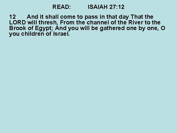 READ: ISAIAH 27: 12 12 And it shall come to pass in that day