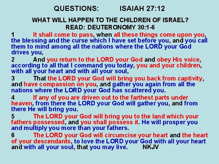 QUESTIONS: ISAIAH 27: 12 WHAT WILL HAPPEN TO THE CHILDREN OF ISRAEL? READ: DEUTERONOMY