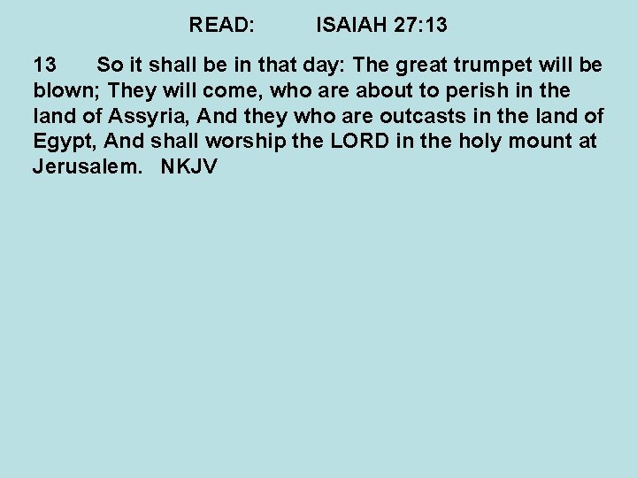 READ: ISAIAH 27: 13 13 So it shall be in that day: The great
