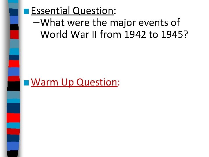 ■ Essential Question: –What were the major events of World War II from 1942