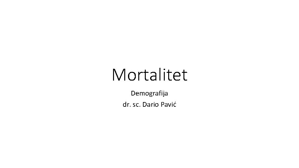 Mortalitet Demografija dr. sc. Dario Pavić 