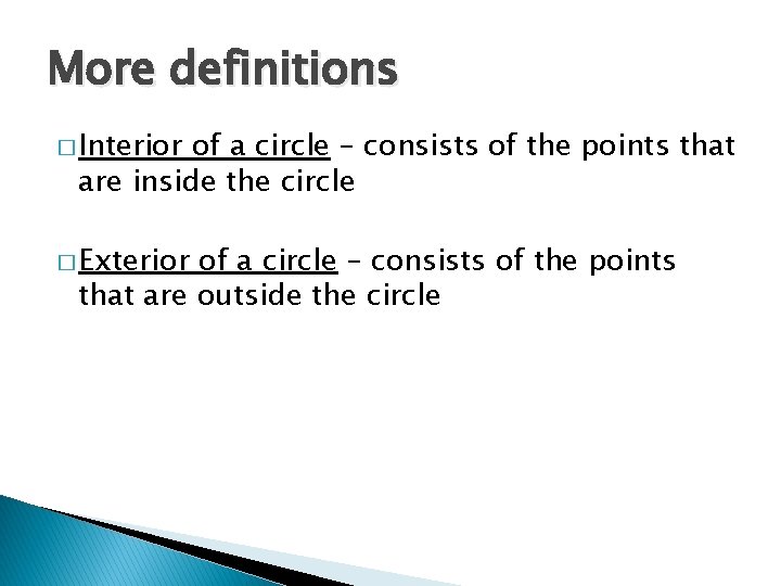More definitions � Interior of a circle – consists of the points that are