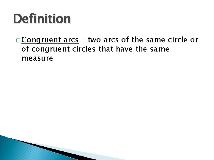 Definition � Congruent arcs – two arcs of the same circle or of congruent