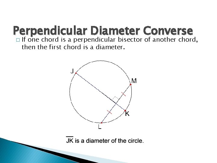 Perpendicular Diameter Converse � If one chord is a perpendicular bisector of another chord,