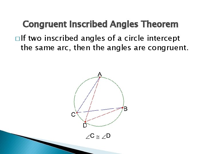 Congruent Inscribed Angles Theorem � If two inscribed angles of a circle intercept the