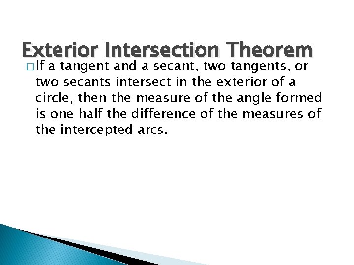 Exterior Intersection Theorem � If a tangent and a secant, two tangents, or two