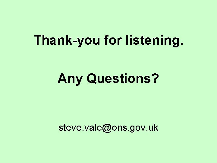 Thank-you for listening. Any Questions? steve. vale@ons. gov. uk 