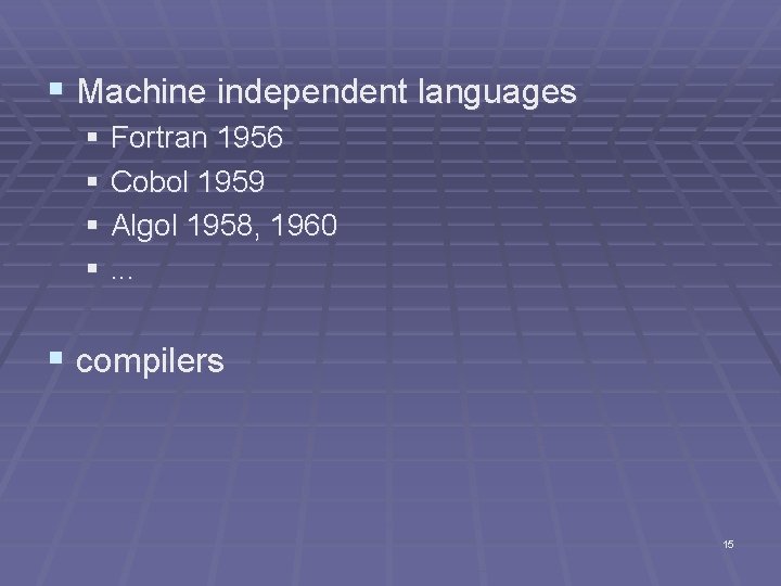 § Machine independent languages § Fortran 1956 § Cobol 1959 § Algol 1958, 1960