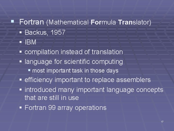 § Fortran (Mathematical Formula Translator) § Backus, 1957 § IBM § compilation instead of