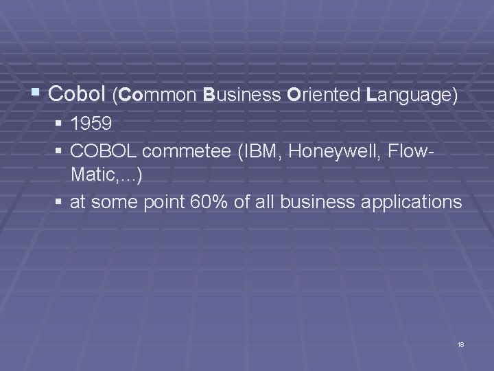 § Cobol (Common Business Oriented Language) § 1959 § COBOL commetee (IBM, Honeywell, Flow.