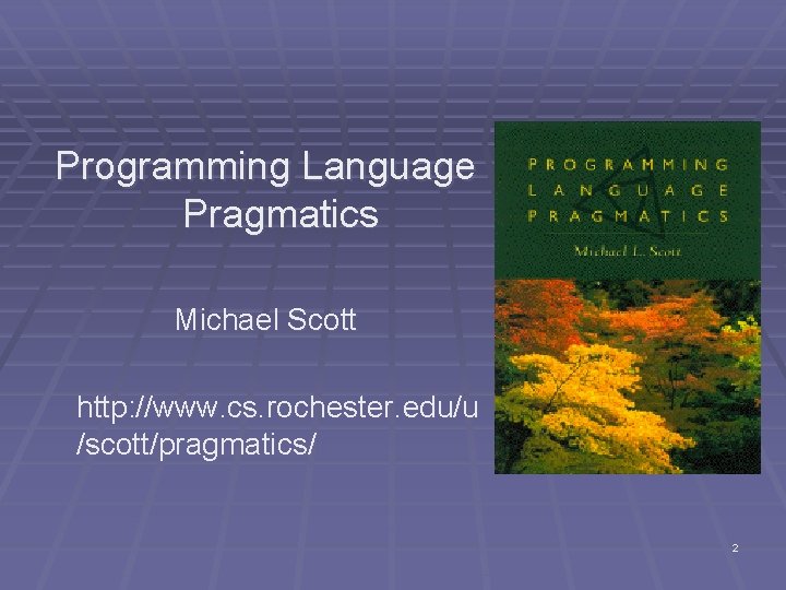 Programming Language Pragmatics Michael Scott http: //www. cs. rochester. edu/u /scott/pragmatics/ 2 