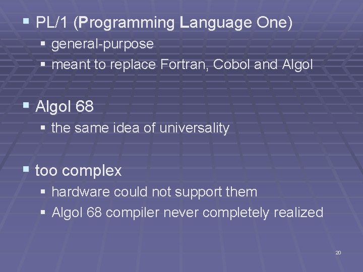 § PL/1 (Programming Language One) § general-purpose § meant to replace Fortran, Cobol and