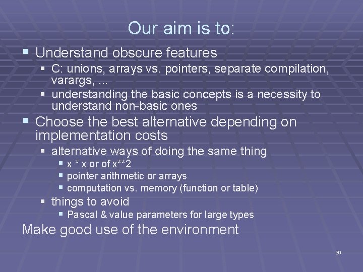 Our aim is to: § Understand obscure features § C: unions, arrays vs. pointers,