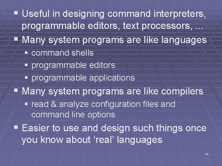 § Useful in designing command interpreters, programmable editors, text processors, . . . §