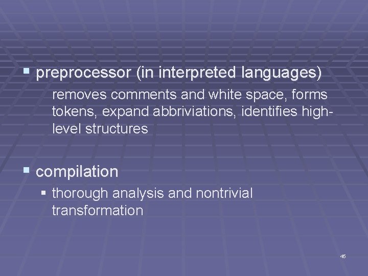 § preprocessor (in interpreted languages) removes comments and white space, forms tokens, expand abbriviations,