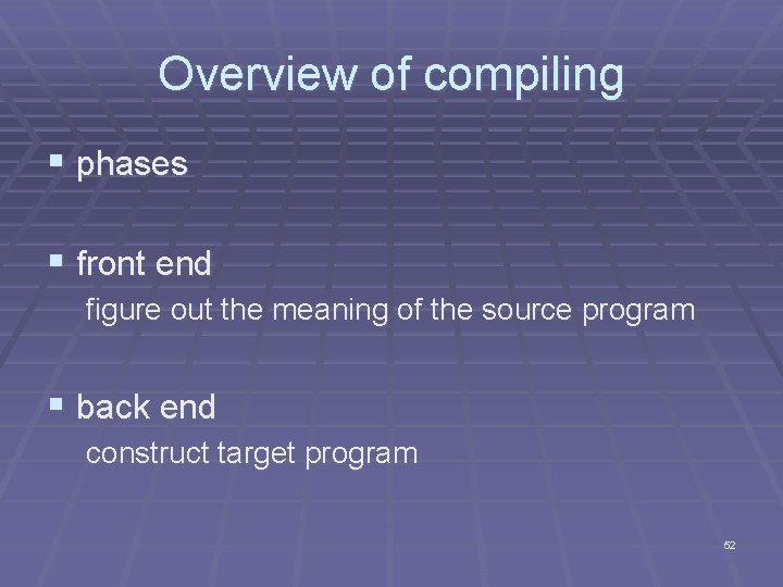 Overview of compiling § phases § front end figure out the meaning of the