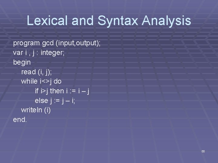 Lexical and Syntax Analysis program gcd (input, output); var i , j : integer;