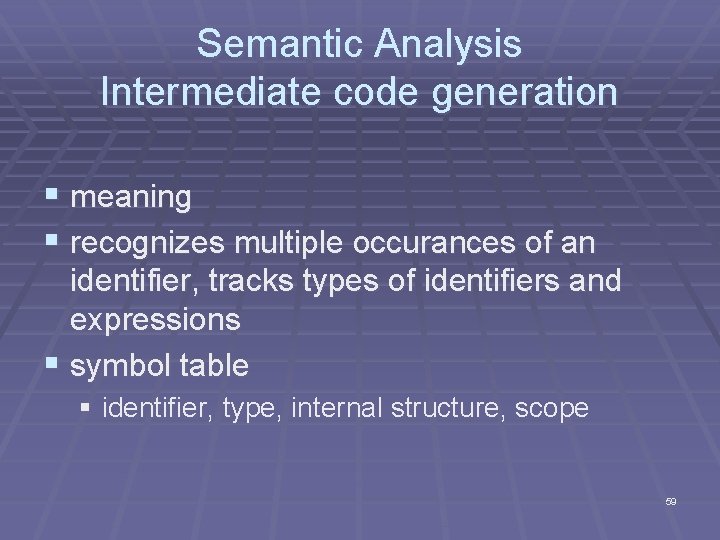 Semantic Analysis Intermediate code generation § meaning § recognizes multiple occurances of an identifier,