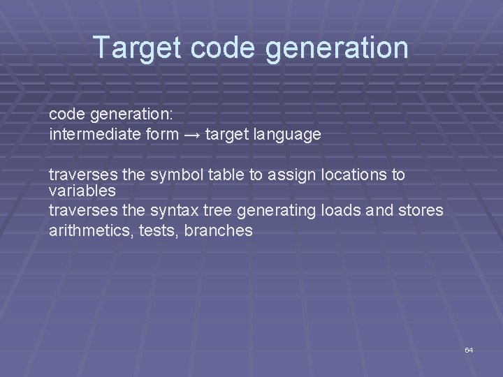 Target code generation: intermediate form → target language traverses the symbol table to assign