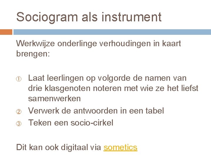 Sociogram als instrument Werkwijze onderlinge verhoudingen in kaart brengen: ① ② ③ Laat leerlingen