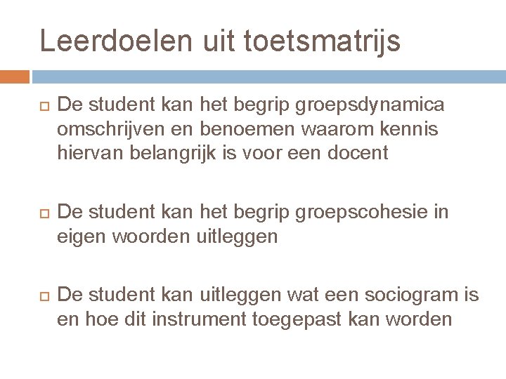 Leerdoelen uit toetsmatrijs De student kan het begrip groepsdynamica omschrijven en benoemen waarom kennis