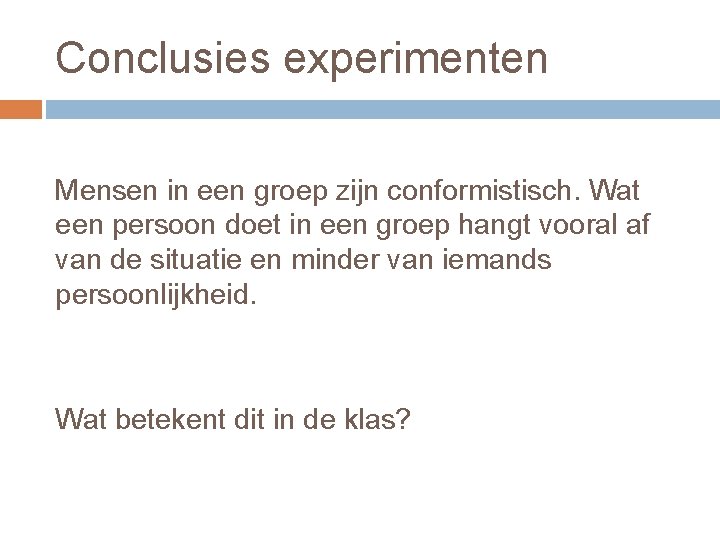 Conclusies experimenten Mensen in een groep zijn conformistisch. Wat een persoon doet in een