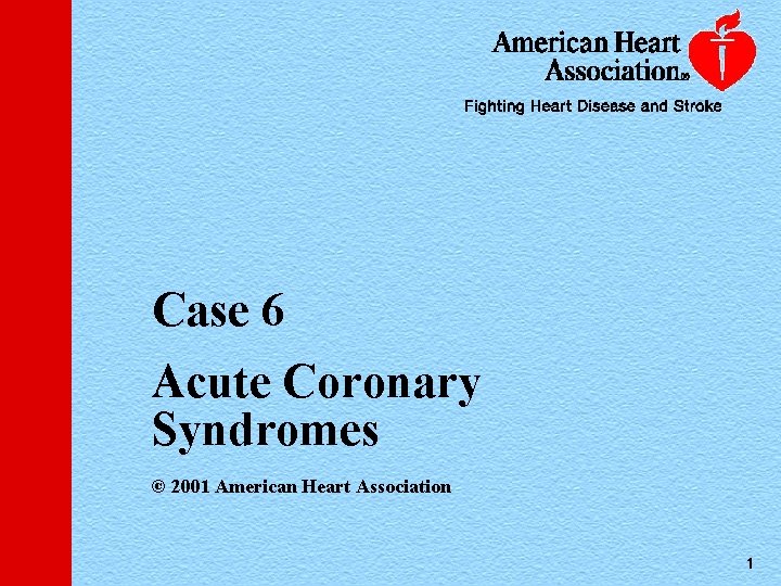 Case 6 Acute Coronary Syndromes © 2001 American Heart Association 1 