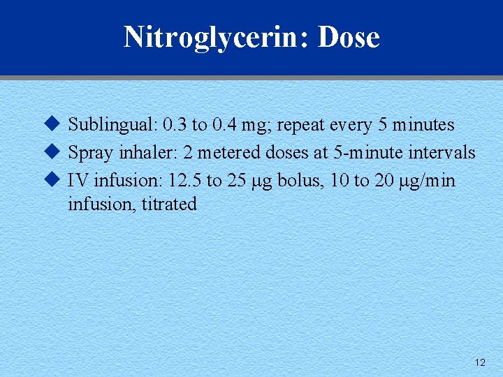 Nitroglycerin: Dose u Sublingual: 0. 3 to 0. 4 mg; repeat every 5 minutes