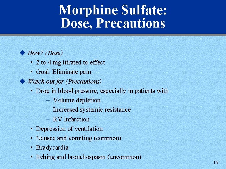 Morphine Sulfate: Dose, Precautions u How? (Dose) • 2 to 4 mg titrated to