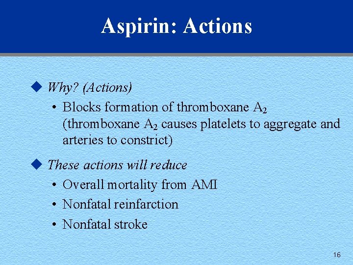 Aspirin: Actions u Why? (Actions) • Blocks formation of thromboxane A 2 (thromboxane A
