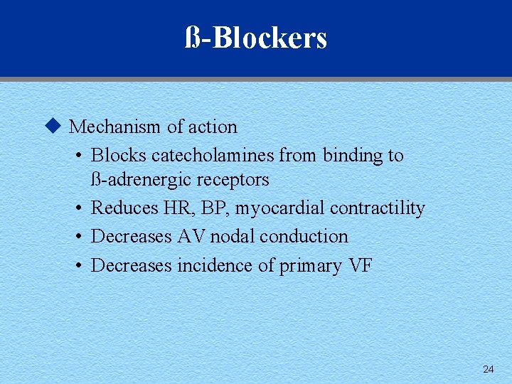 ß-Blockers u Mechanism of action • Blocks catecholamines from binding to ß-adrenergic receptors •