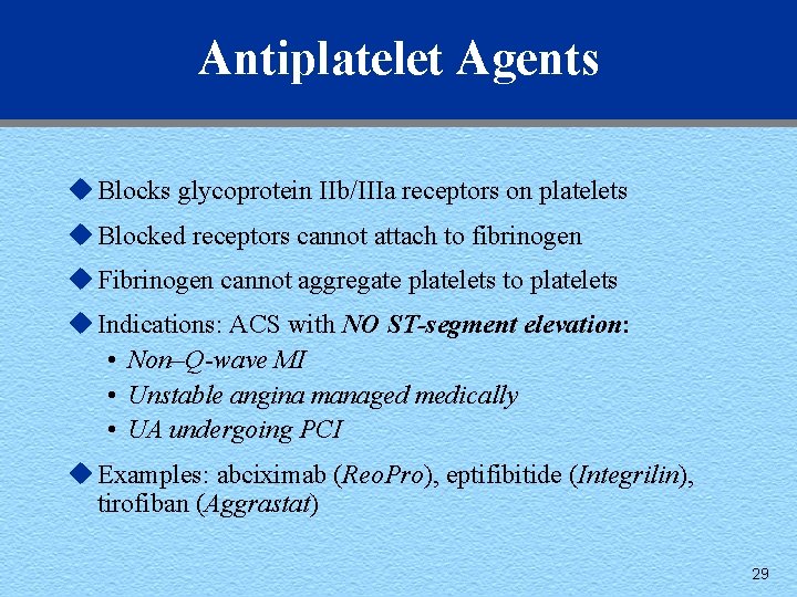 Antiplatelet Agents u Blocks glycoprotein IIb/IIIa receptors on platelets u Blocked receptors cannot attach