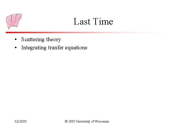 Last Time • Scattering theory • Integrating tranfer equations 02/28/05 © 2005 University of