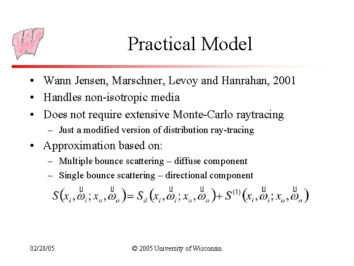 Practical Model • Wann Jensen, Marschner, Levoy and Hanrahan, 2001 • Handles non-isotropic media