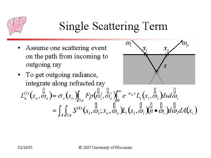 Single Scattering Term • Assume one scattering event on the path from incoming to