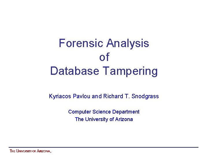 Forensic Analysis of Database Tampering Kyriacos Pavlou and Richard T. Snodgrass Computer Science Department
