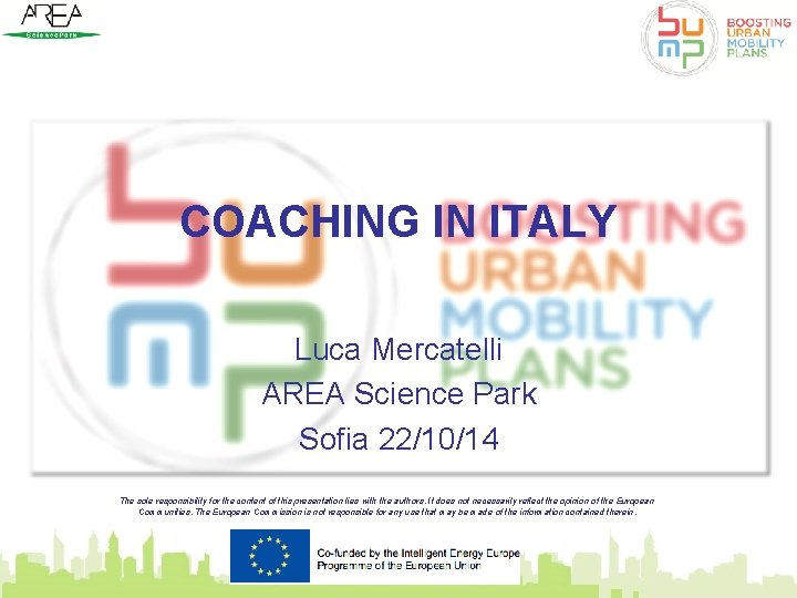 COACHING IN ITALY Luca Mercatelli AREA Science Park Sofia 22/10/14 The sole responsibility for