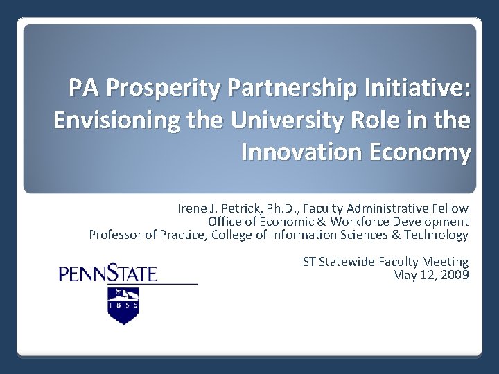 PA Prosperity Partnership Initiative: Envisioning the University Role in the Innovation Economy Irene J.