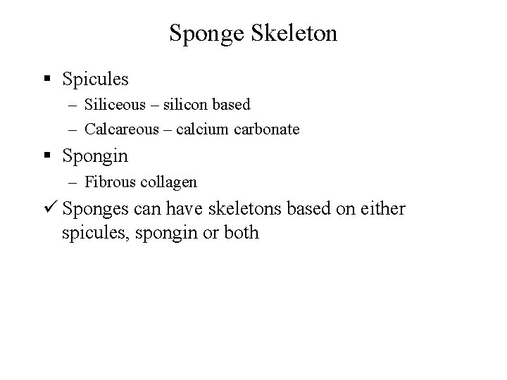 Sponge Skeleton § Spicules – Siliceous – silicon based – Calcareous – calcium carbonate