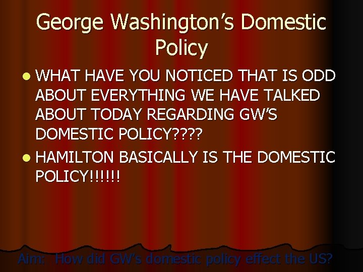 George Washington’s Domestic Policy l WHAT HAVE YOU NOTICED THAT IS ODD ABOUT EVERYTHING