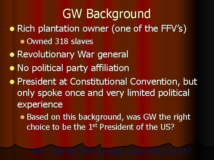 GW Background l Rich plantation owner (one of the FFV’s) l Owned 318 slaves