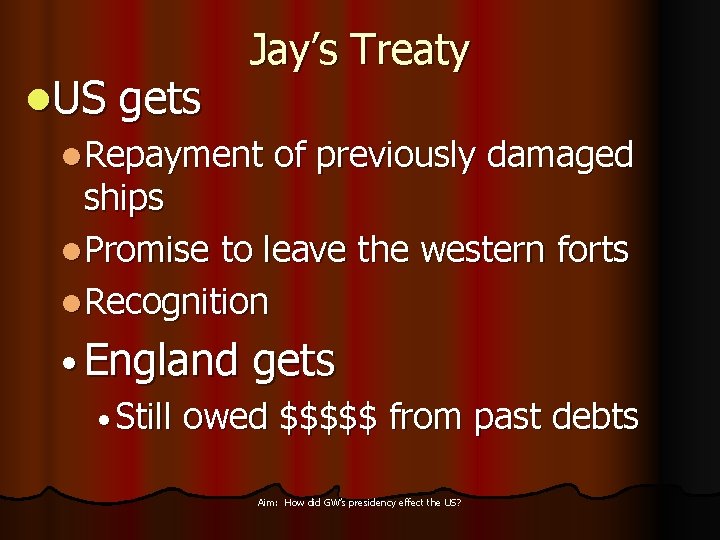 Jay’s Treaty l. US gets l. Repayment of previously damaged ships l. Promise to