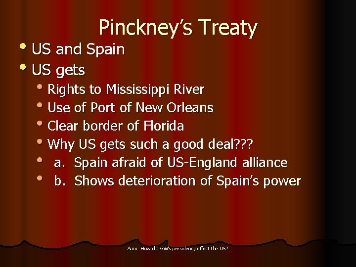 Pinckney’s Treaty • US and Spain • US gets • Rights to Mississippi River