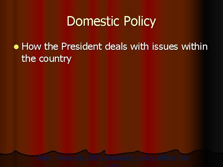 Domestic Policy l How the President deals with issues within the country Aim: How