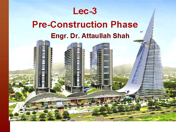 Lec-3 Pre-Construction Phase Engr. Dr. Attaullah Shah 