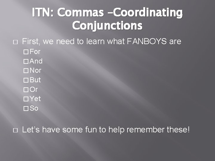 ITN: Commas –Coordinating Conjunctions � First, we need to learn what FANBOYS are �