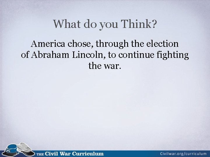 What do you Think? America chose, through the election of Abraham Lincoln, to continue