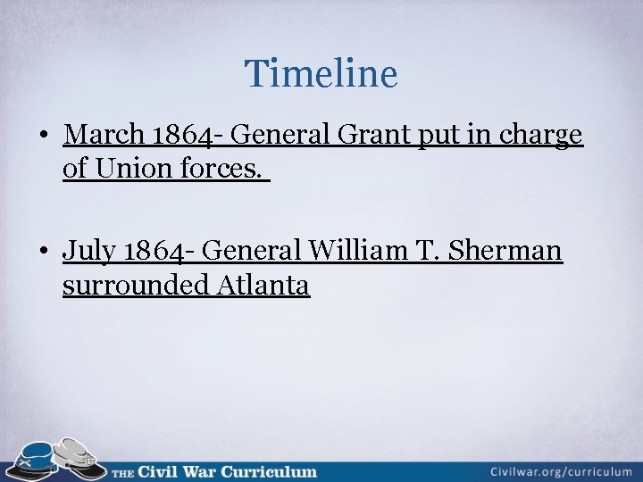 Timeline • March 1864 - General Grant put in charge of Union forces. •