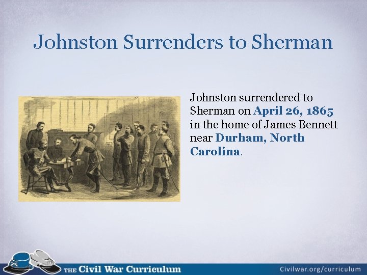 Johnston Surrenders to Sherman Johnston surrendered to Sherman on April 26, 1865 in the